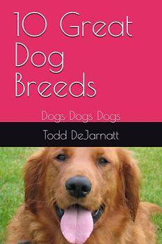 10 Great Dog Breeds: Dogs Dogs Dogs