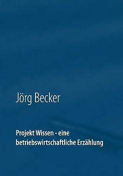 Projekt Wissen - eine betriebswirtschaftliche Erzählung