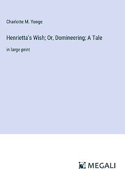 Henrietta's Wish; Or, Domineering; A Tale