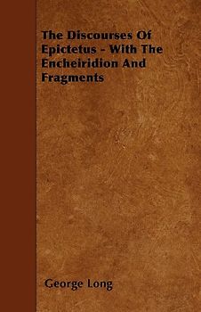 The Discourses Of Epictetus - With The Encheiridion And Fragments