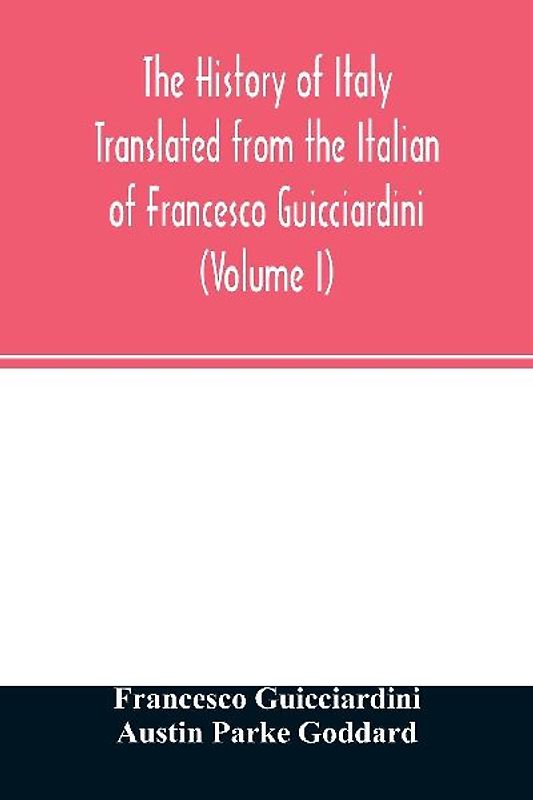 The history of Italy Translated from the Italian of Francesco Guicciardini (Volume I)