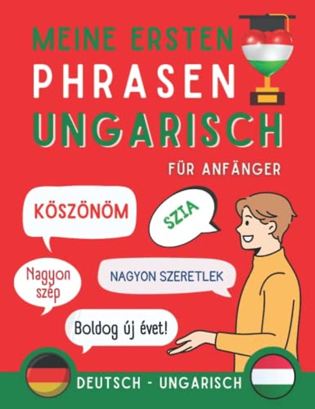 Meine ersten Phrasen ungarisch: Lernen Sie 100 am häufigsten verwendete Sätze in der ungarischen Sprache, Zweisprachiges Buch Deutsch-Ungarisch, ... Anfänger, Ungarisch für Erwachsene und Kinder