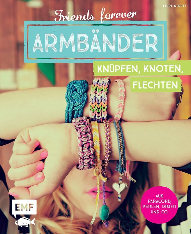 Friends forever – Armbänder knüpfen, knoten, flechten