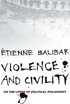 Violence and Civility: On the Limits of Political Philosophy (Wellek Library lectures)