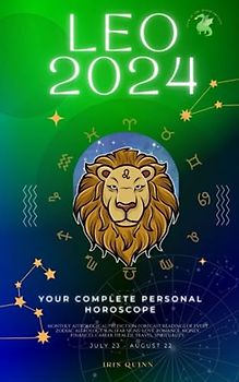 Your Complete Leo 2024 Personal Horoscope: Monthly Astrological Prediction Forecast Readings of Every Zodiac Astrology Sun Star Signs- Love, Romance, ... Career, Health, Travel, Spirituality.