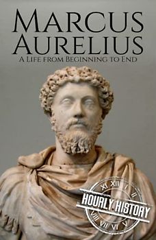 Marcus Aurelius: A Life from Beginning to End (Roman Emperors)