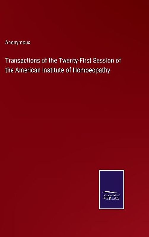 Transactions of the Twenty-First Session of the American Institute of Homoeopathy