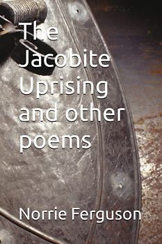 The Jacobite Uprising and other poems (The Poems of Norrie Ferguson)