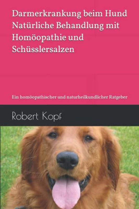 Darmerkrankung beim Hund - Natürliche Behandlung mit Homöopathie und Schüsslersalzen: Ein homöopathischer und naturheilkundlicher Ratgeber