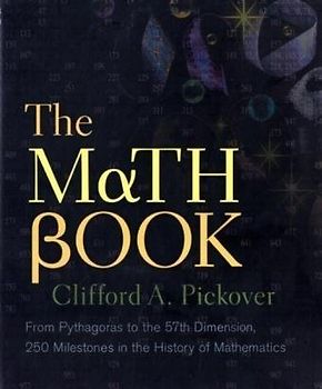 Math Book: From Pythagoras to the 57th Dimension, 250 Milestones in the History of Mathematics - Clifford A. Pickover