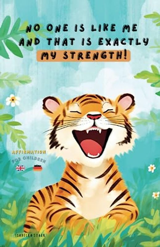 No one is like me and that is exactly my strength!: 50 POSITIVE AFFIRMATIONS in two languages in english and german - for more self-confidence & mindfulness