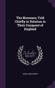 The Normans; Told Chiefly in Relation to Their Conquest of England