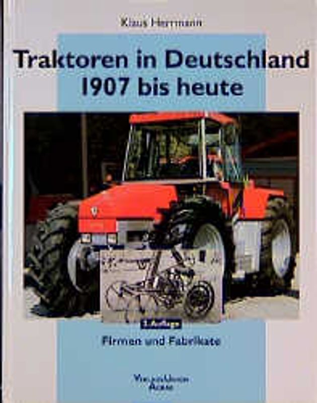 Traktoren in Deutschland 1907 bis heute. Firmen und Fabrikate