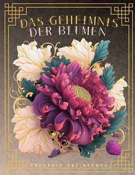 Das Geheimnis der Blumen: ein inspiratives Ausmalbuch der Natur und ihrer Mitbewohner, das Flora Malbuch für Erwachsene und Kinder die gerne kreativ werden.