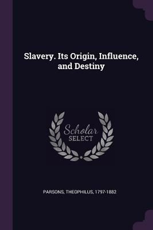 Slavery. Its Origin, Influence, and Destiny
