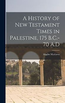 A History of New Testament Times in Palestine, 175 B.C.-70 A.D