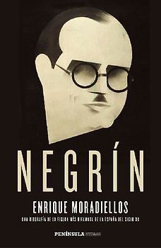 Negrín : una biografía de la figura más difamada de la España del siglo XX