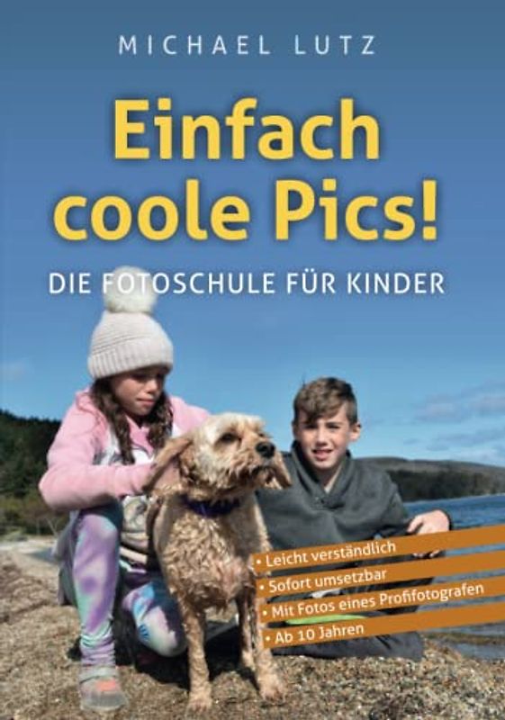 Einfach Coole Pics! – Die Fotoschule für Kinder: Leicht verständlich. Sofort umsetzbar. Mit Fotos eines Profifotografen. Ab 10 Jahren. (Ocean of Minds Photo, Band 3)