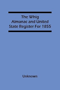 The Whig Almanac And United State Register For 1855