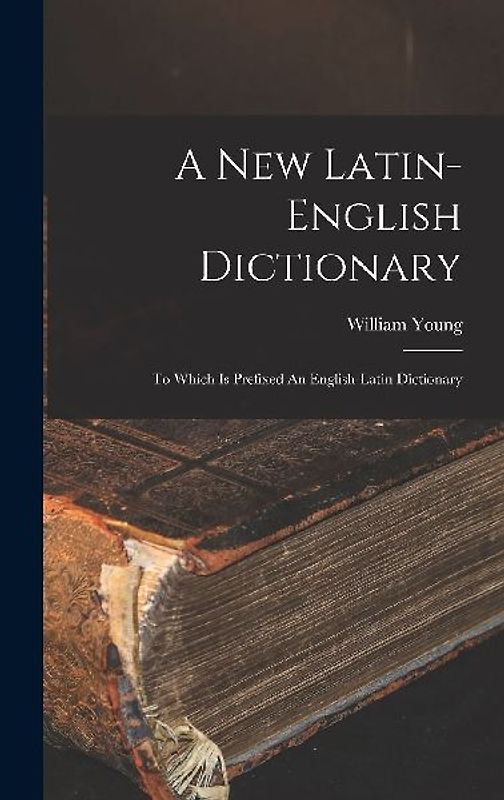 A New Latin-english Dictionary: To Which Is Prefixed An English-latin Dictionary