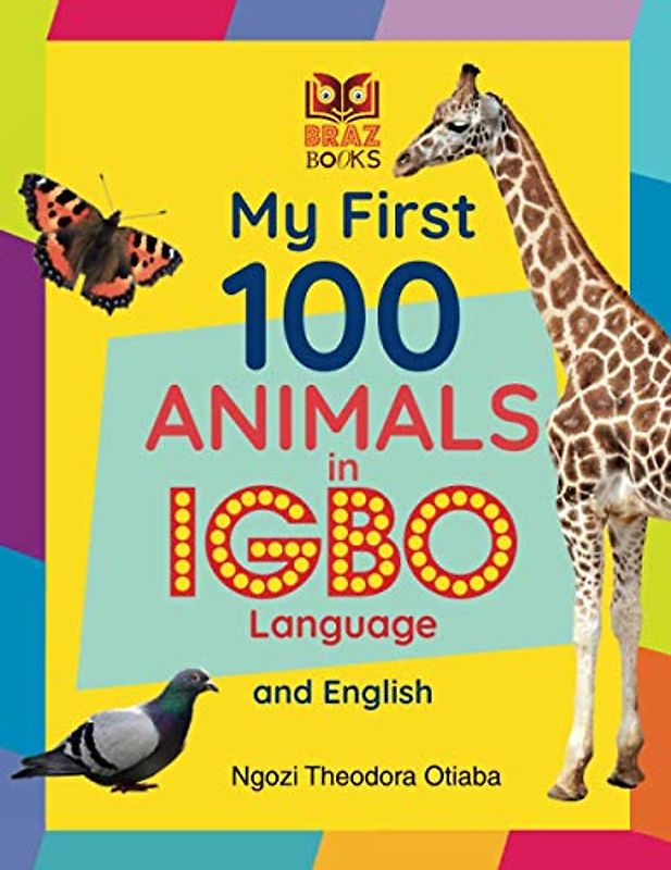 My First 100 Animals in Igbo Language and English (My First 100 Words in Igbo Language and English)
