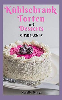 Kühlschranktorten und Desserts ohne Backen