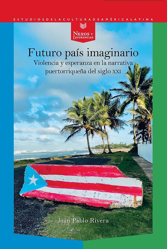 Futuro país imaginario : violencia y esperanza en la narrativa puertorriqueña del siglo XXI