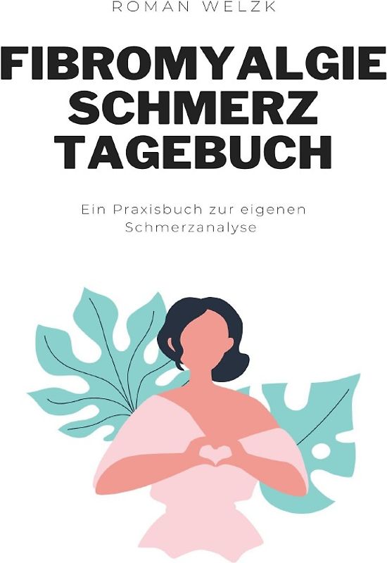 Fibromyalgie Schmerztagebuch: Tagebuch, Schmerzprotokoll für akute chronische Schmerzen zum ausfüllen, ankreuzen.