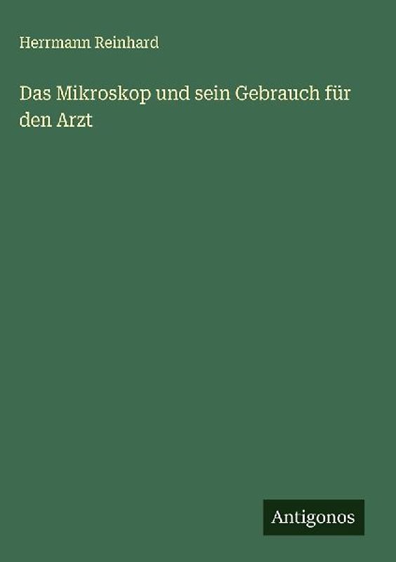 Das Mikroskop und sein Gebrauch für den Arzt