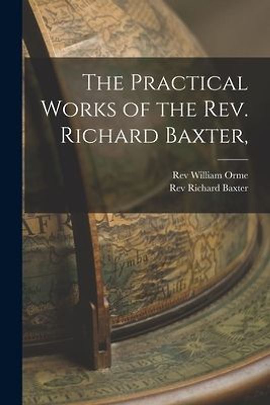 The Practical Works of the Rev. Richard Baxter,