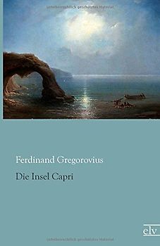 Die Insel Capri - Gregorovius, Ferdinand