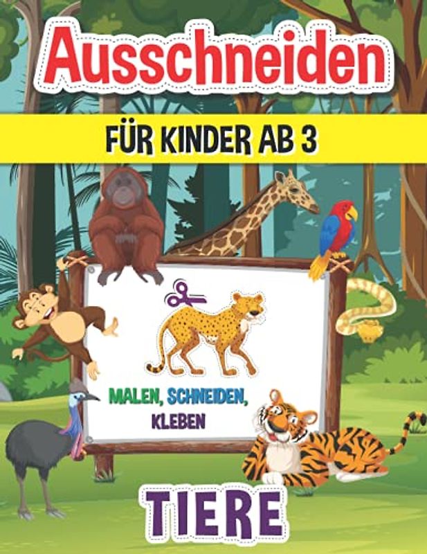 Ausschneiden für Kinder ab 3 Tiere: Malen, Schneiden, Kleben I Mal und Bastelbuch für kleine Künstler mit deinen Lieblingstieren