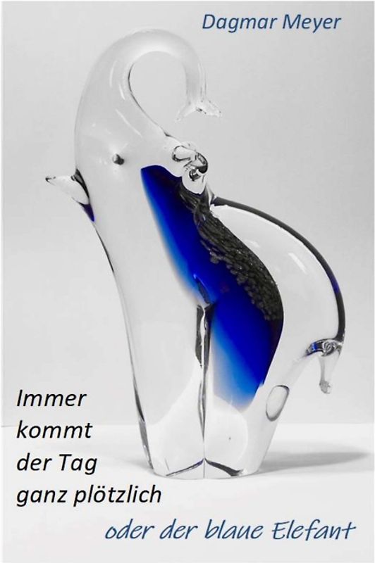 Immer kommt der Tag ganz plötzlich oder der blaue Elefant