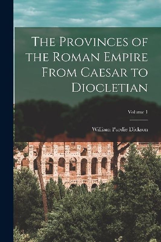 The Provinces of the Roman Empire From Caesar to Diocletian; Volume 1