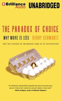 The Paradox of Choice: Why More Is Less - Schwartz, Barry