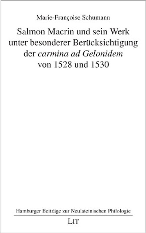 Salmon Macrin und sein Werk unter besonderer Berücksichtigung der "carmina ad Gelonidem" von 1528 und 1530