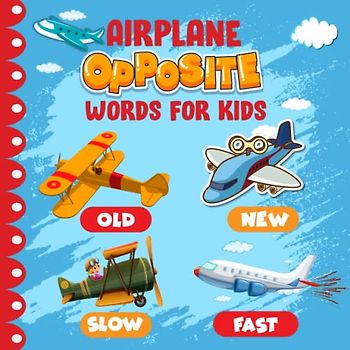 Airplane Opposite Words For Kids: A Picture Book of Opposites for Toddlers, Preschoolers, Boys and Girls | Airplane Book For Kids
