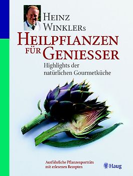 Heinz Winklers Heilpflanzen für Geniesser: Highlights der natürlichen Gourmetküche