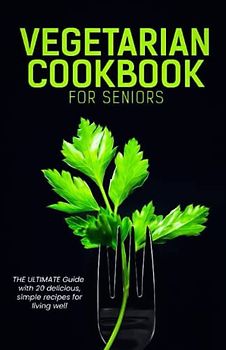 vegetarian cookbook for seniors: the ultimate guide with 20 delicious simple recipes for living well