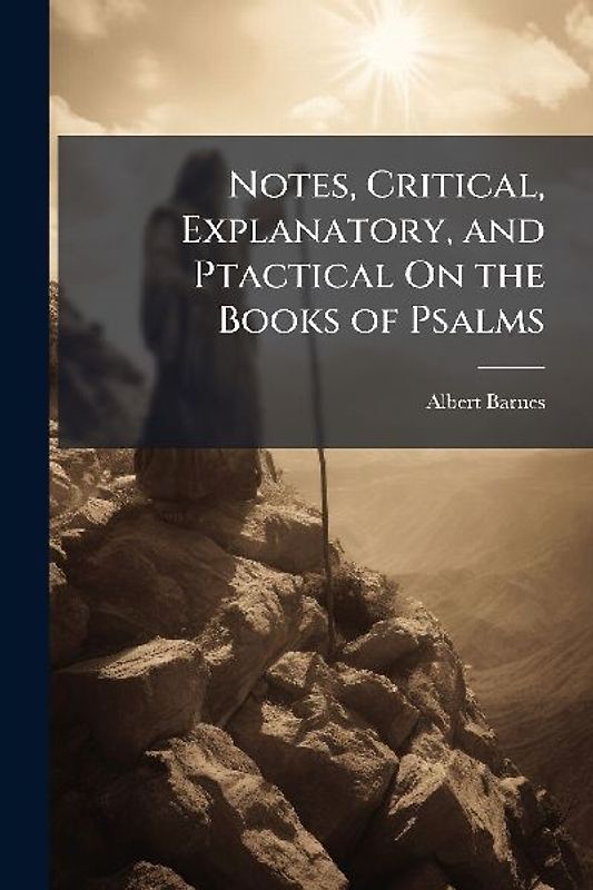 Notes, Critical, Explanatory, and Ptactical On the Books of Psalms
