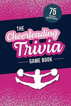 The Cheerleading Trivia Game Book: Test Your Cheer Knowledge of the World’s Most Spirited Sport