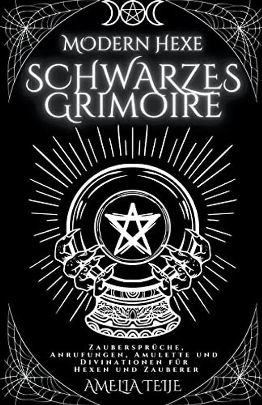 Moderne Hexe Schwarzes Grimoire - Zaubersprüche, Anrufungen, Amulette und Divinationen für Hexen und Zauberer