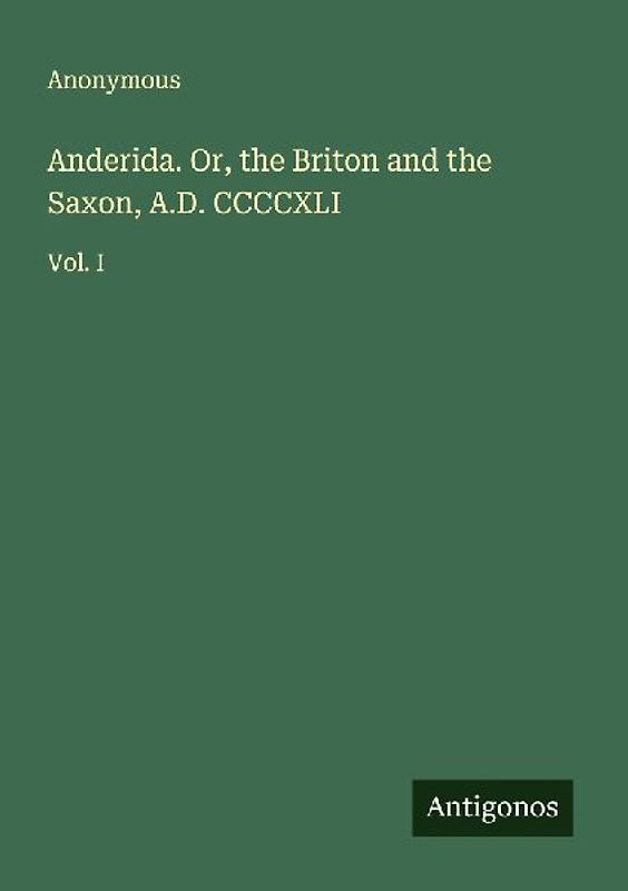 Anderida. Or, the Briton and the Saxon, A.D. CCCCXLI