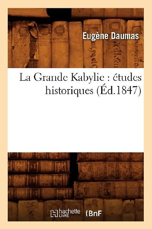 La Grande Kabylie: Études Historiques (Éd.1847)
