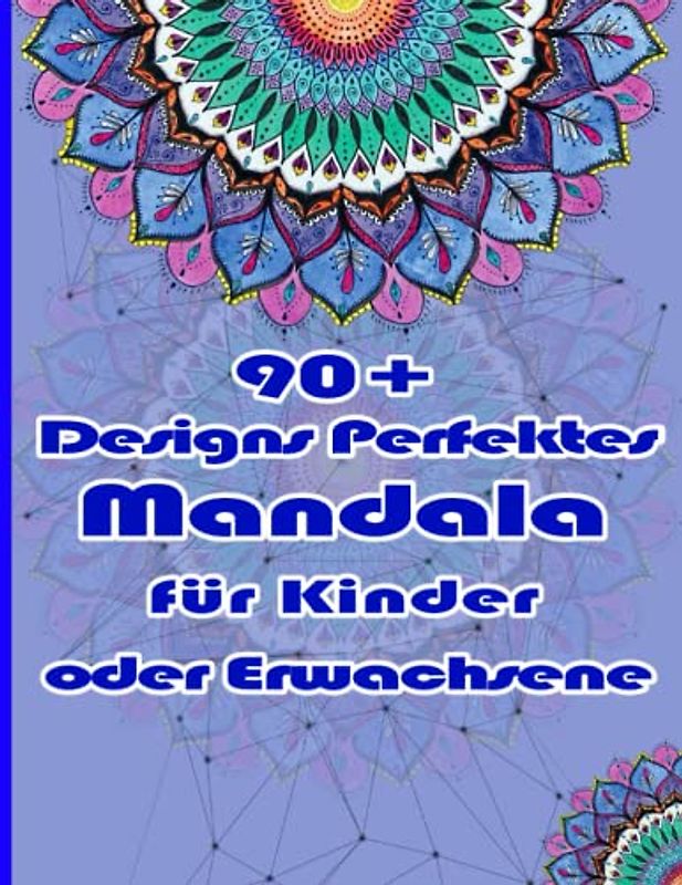 90+ Designs Perfektes Mandala für Kinder oder Erwachsene: Einzigartige Mandala-Designs und stressabbauende Muster für Entspannung, Meditation und Glück für Erwachsene