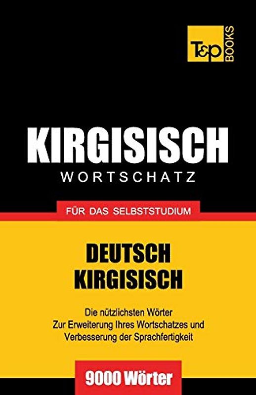 Wortschatz Deutsch-Kirgisisch für das Selbststudium - 9000 Wörter (German Collection, Band 162)