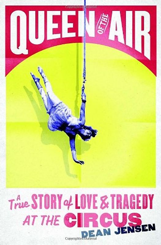 Queen of the Air: A True Story of Love and Tragedy at the Circus