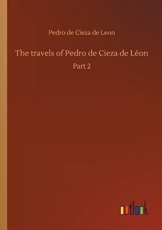 The travels of Pedro de Cieza de Léon