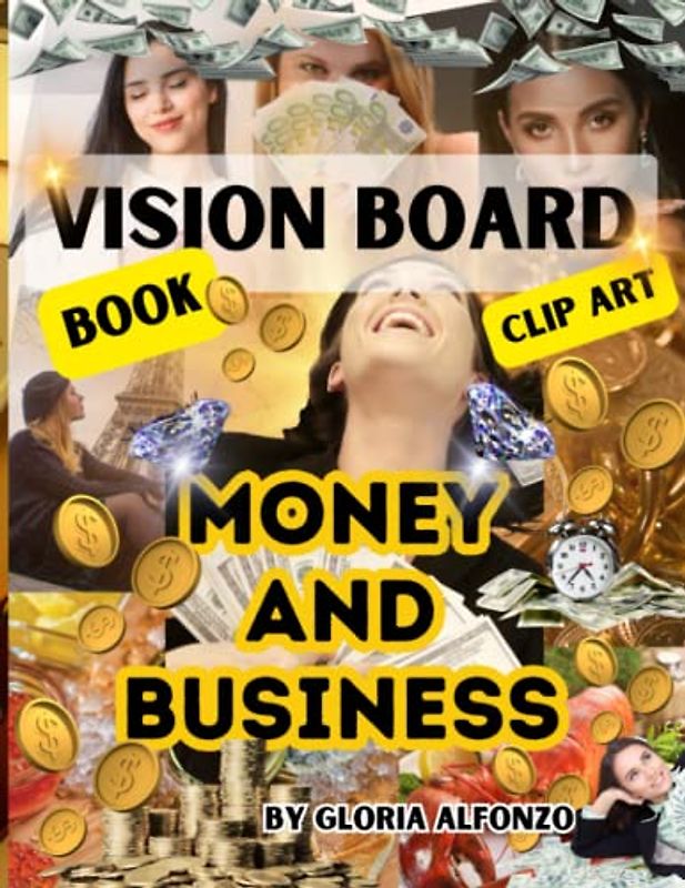 Money and Business Vision Board book: Create the life you dream of Prosperity, Abundance of Money, Business, Healthy Life, Travel. Use the law of ... images, manifestation check and more