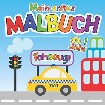 Mein erstes Fahrzeuge Malbuch Ab 1 Jahr: Ausmalbuch zum Malen und Lernen erster Fahrzeuge mit Polizei, Feuerwehr, Tractor und vielen mehr